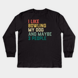 I like Bowling My Dog & maybe 3 people Kids Long Sleeve T-Shirt